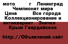 1.1) мото : 1969 г - Ленинград - Чемпионат мира › Цена ­ 190 - Все города Коллекционирование и антиквариат » Значки   . Крым,Гвардейское